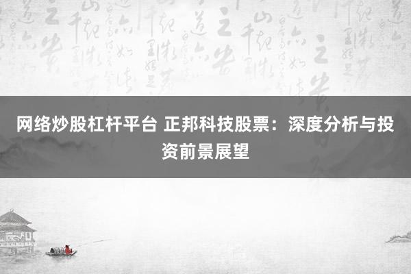 网络炒股杠杆平台 正邦科技股票：深度分析与投资前景展望