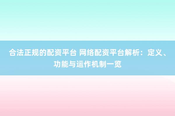 合法正规的配资平台 网络配资平台解析：定义、功能与运作机制一览